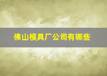 佛山模具厂公司有哪些