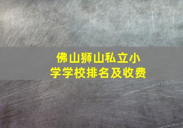 佛山狮山私立小学学校排名及收费