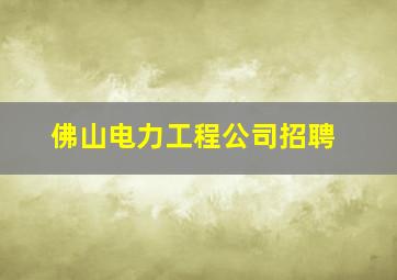 佛山电力工程公司招聘