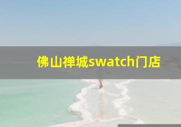 佛山禅城swatch门店