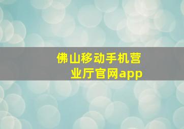 佛山移动手机营业厅官网app