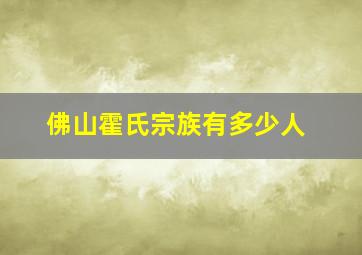 佛山霍氏宗族有多少人