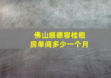 佛山顺德容桂租房单间多少一个月