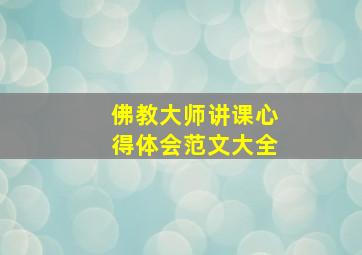 佛教大师讲课心得体会范文大全