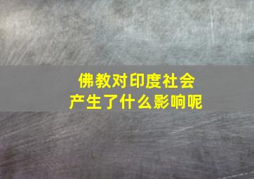 佛教对印度社会产生了什么影响呢