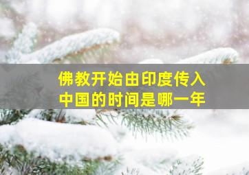 佛教开始由印度传入中国的时间是哪一年