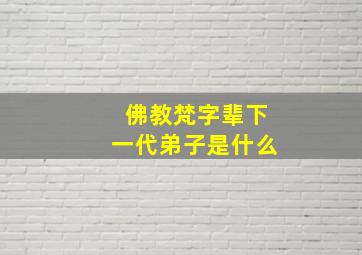 佛教梵字辈下一代弟子是什么