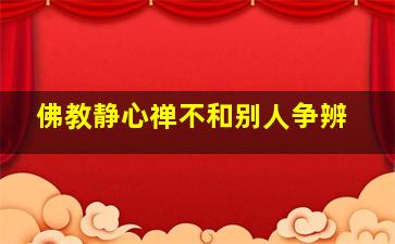 佛教静心禅不和别人争辨