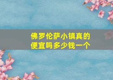 佛罗伦萨小镇真的便宜吗多少钱一个