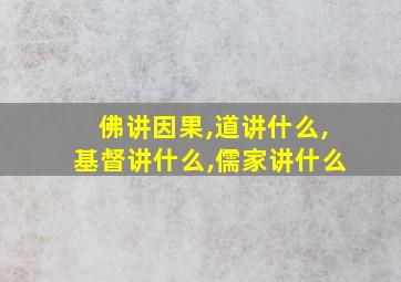 佛讲因果,道讲什么,基督讲什么,儒家讲什么