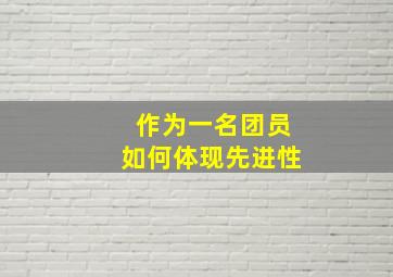 作为一名团员如何体现先进性