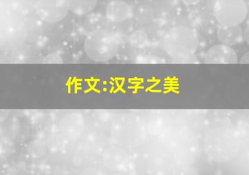 作文:汉字之美