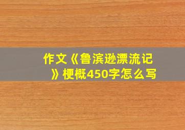 作文《鲁滨逊漂流记》梗概450字怎么写