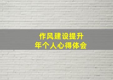 作风建设提升年个人心得体会