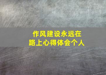 作风建设永远在路上心得体会个人