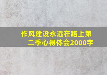 作风建设永远在路上第二季心得体会2000字