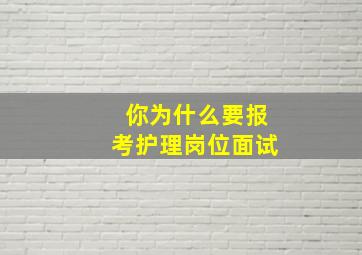 你为什么要报考护理岗位面试