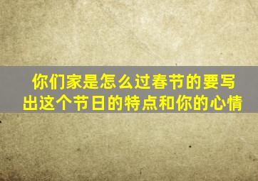 你们家是怎么过春节的要写出这个节日的特点和你的心情