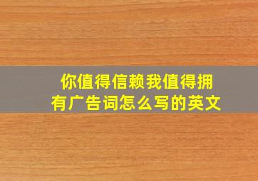 你值得信赖我值得拥有广告词怎么写的英文