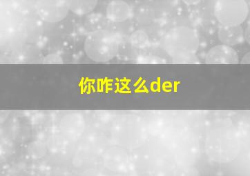 你咋这么der