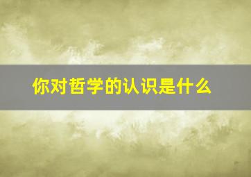 你对哲学的认识是什么