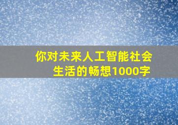 你对未来人工智能社会生活的畅想1000字