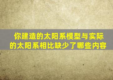 你建造的太阳系模型与实际的太阳系相比缺少了哪些内容