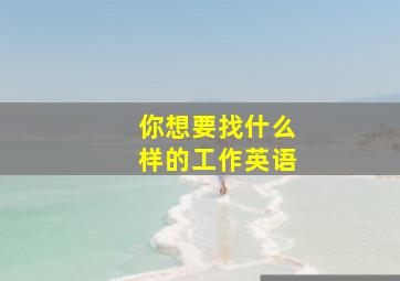 你想要找什么样的工作英语