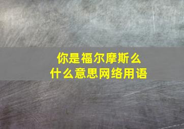 你是福尔摩斯么什么意思网络用语