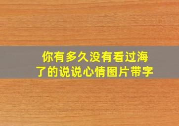 你有多久没有看过海了的说说心情图片带字