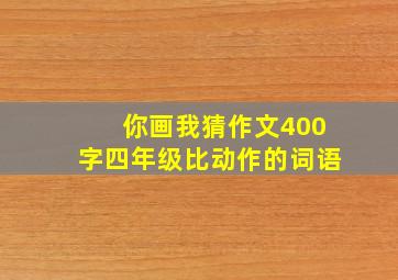 你画我猜作文400字四年级比动作的词语