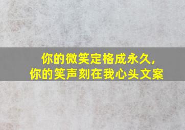 你的微笑定格成永久,你的笑声刻在我心头文案