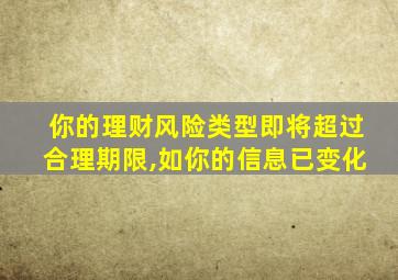 你的理财风险类型即将超过合理期限,如你的信息已变化