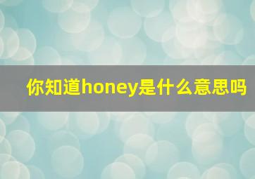 你知道honey是什么意思吗