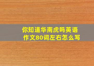 你知道华南虎吗英语作文80词左右怎么写