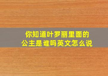 你知道叶罗丽里面的公主是谁吗英文怎么说