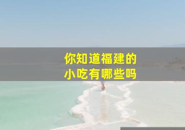 你知道福建的小吃有哪些吗