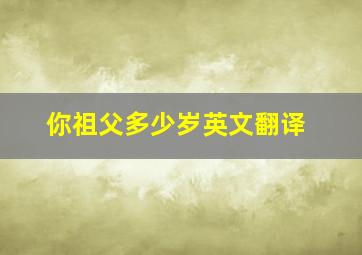 你祖父多少岁英文翻译