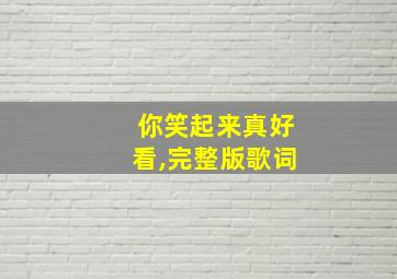 你笑起来真好看,完整版歌词