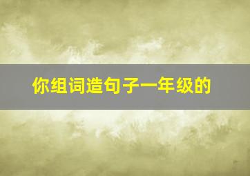 你组词造句子一年级的