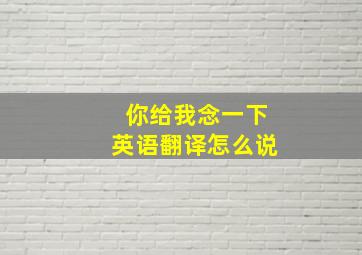 你给我念一下英语翻译怎么说