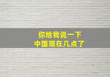 你给我说一下中国现在几点了