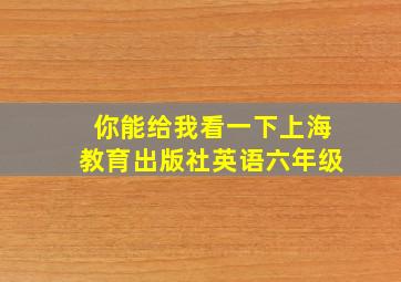 你能给我看一下上海教育出版社英语六年级