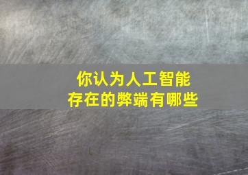 你认为人工智能存在的弊端有哪些