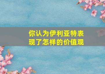 你认为伊利亚特表现了怎样的价值观