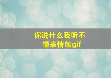 你说什么我听不懂表情包gif