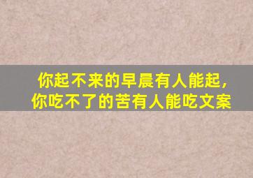 你起不来的早晨有人能起,你吃不了的苦有人能吃文案