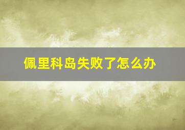 佩里科岛失败了怎么办