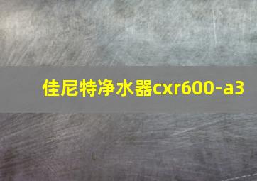 佳尼特净水器cxr600-a3