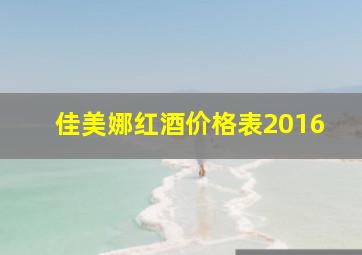 佳美娜红酒价格表2016